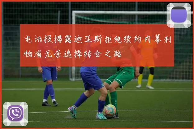 电讯报揭露迪亚斯拒绝续约内幕利物浦无奈选择转会之路